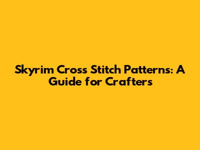 Skyrim Cross Stitch Patterns: A Guide for Crafters