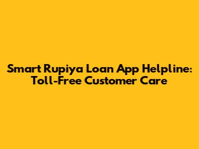 Smart Rupiya Loan App Helpline: Toll-Free Customer Care