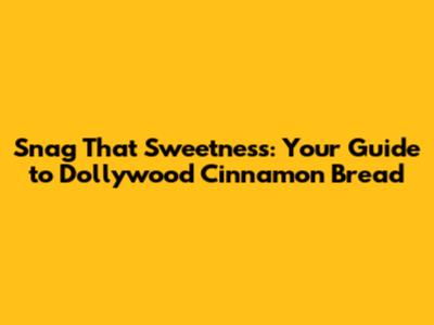 Snag That Sweetness: Your Guide to Dollywood Cinnamon Bread