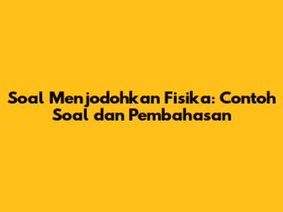 Soal Menjodohkan Fisika: Contoh Soal dan Pembahasan