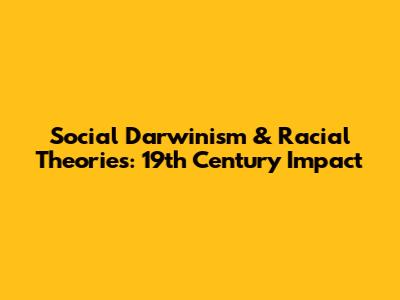 Social Darwinism & Racial Theories: 19th Century Impact