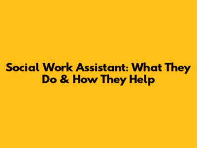 Social Work Assistant: What They Do & How They Help
