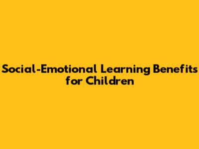 Social-Emotional Learning Benefits for Children