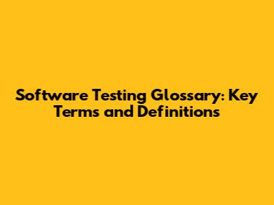 Software Testing Glossary: Key Terms and Definitions