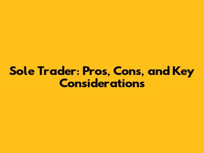 Sole Trader: Pros, Cons, and Key Considerations