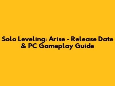 Solo Leveling: Arise - Release Date & PC Gameplay Guide