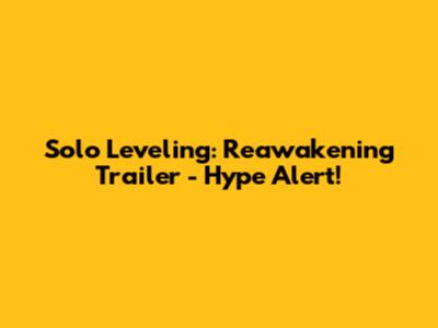Solo Leveling: Reawakening Trailer - Hype Alert!