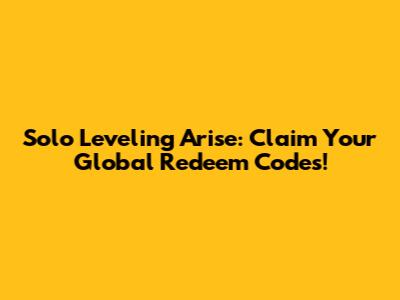 Solo Leveling Arise: Claim Your Global Redeem Codes!