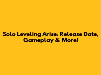 Solo Leveling Arise: Release Date, Gameplay & More!
