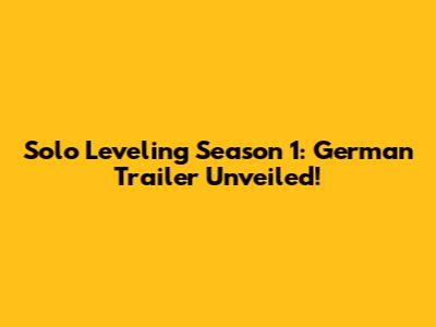Solo Leveling Season 1: German Trailer Unveiled!