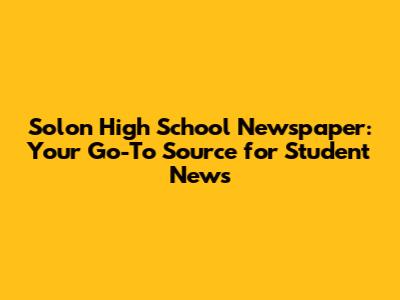 Solon High School Newspaper: Your Go-To Source for Student News