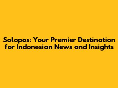 Solopos: Your Premier Destination for Indonesian News and Insights