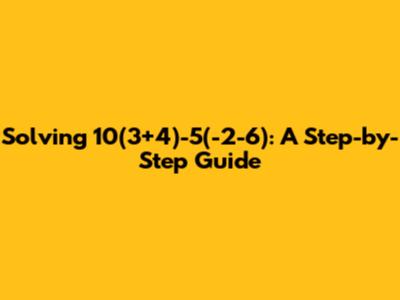Solving 10(3+4)-5(-2-6): A Step-by-Step Guide