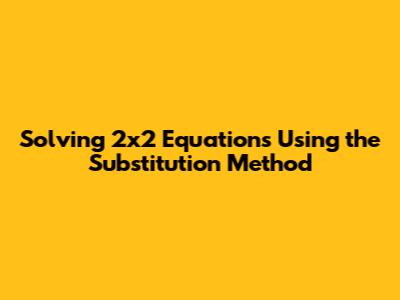 Solving 2x2 Equations Using the Substitution Method