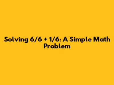 Solving 6/6 + 1/6: A Simple Math Problem