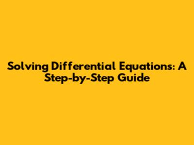 Solving Differential Equations: A Step-by-Step Guide