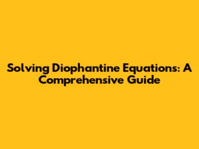 Solving Diophantine Equations: A Comprehensive Guide