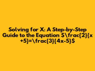 Solving for X: A Step-by-Step Guide to the Equation $\frac{2}{x+5}=\frac{3}{4x-5}$