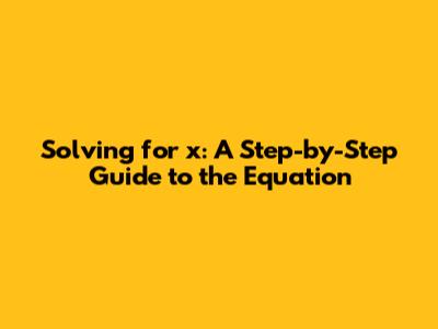 Solving for x: A Step-by-Step Guide to the Equation
