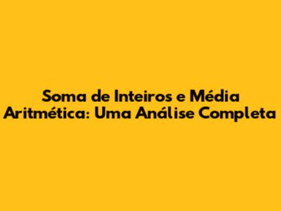 Soma de Inteiros e Média Aritmética: Uma Análise Completa