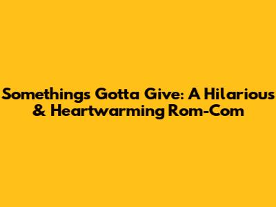 Something's Gotta Give: A Hilarious & Heartwarming Rom-Com