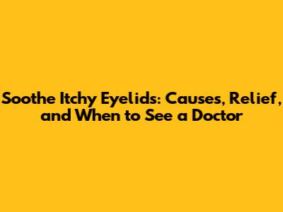 Soothe Itchy Eyelids: Causes, Relief, and When to See a Doctor