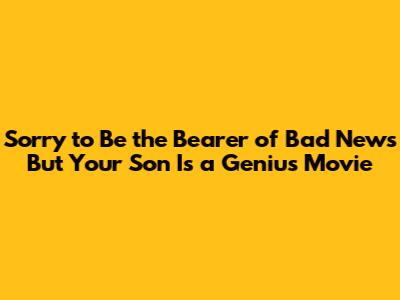 Sorry to Be the Bearer of Bad News But Your Son Is a Genius Movie