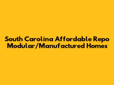 South Carolina Affordable Repo Modular/Manufactured Homes
