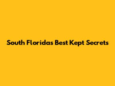 South Florida's Best Kept Secrets