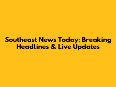 Southeast News Today: Breaking Headlines & Live Updates