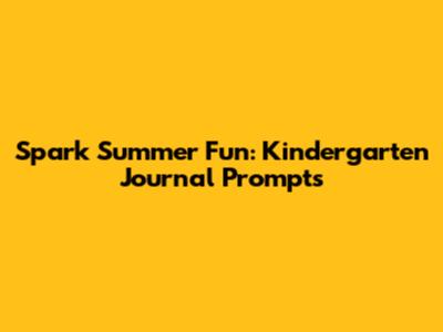 Spark Summer Fun: Kindergarten Journal Prompts