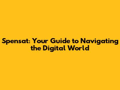 Spensat: Your Guide to Navigating the Digital World