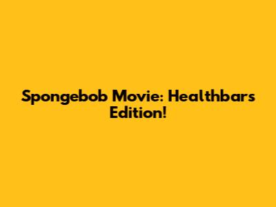Spongebob Movie: Healthbars Edition!