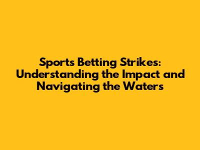 Sports Betting Strikes: Understanding the Impact and Navigating the Waters