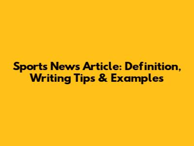 Sports News Article: Definition, Writing Tips & Examples