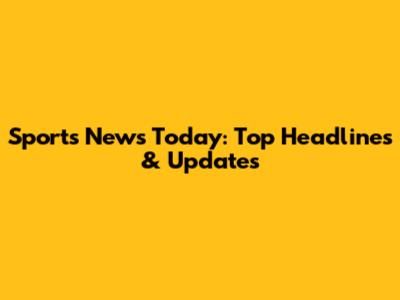 Sports News Today: Top Headlines & Updates