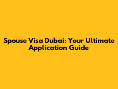 Spouse Visa Dubai: Your Ultimate Application Guide