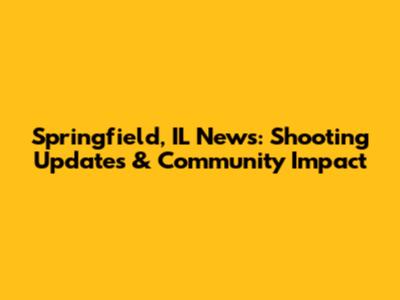 Springfield, IL News: Shooting Updates & Community Impact