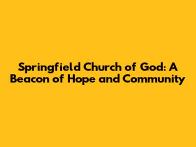 Springfield Church of God: A Beacon of Hope and Community