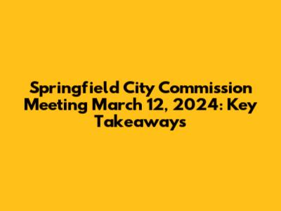 Springfield City Commission Meeting March 12, 2024: Key Takeaways