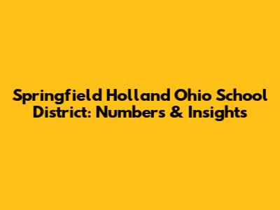 Springfield Holland Ohio School District: Numbers & Insights
