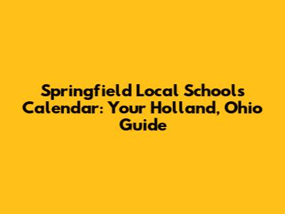 Springfield Local Schools Calendar: Your Holland, Ohio Guide
