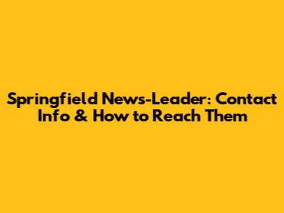 Springfield News-Leader: Contact Info & How to Reach Them
