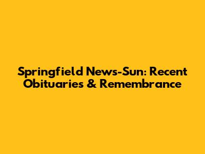 Springfield News-Sun: Recent Obituaries & Remembrance
