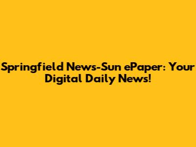Springfield News-Sun ePaper: Your Digital Daily News!