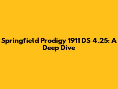 Springfield Prodigy 1911 DS 4.25: A Deep Dive