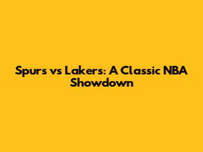 Spurs vs Lakers: A Classic NBA Showdown
