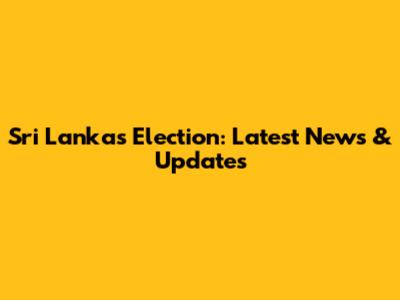 Sri Lanka's Election: Latest News & Updates