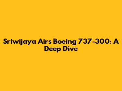 Sriwijaya Air's Boeing 737-300: A Deep Dive