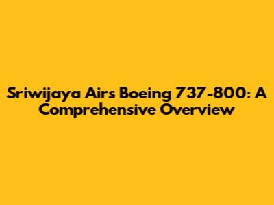 Sriwijaya Air's Boeing 737-800: A Comprehensive Overview